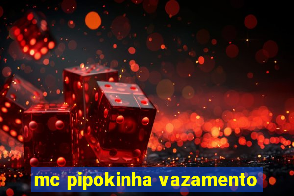 mc pipokinha vazamento